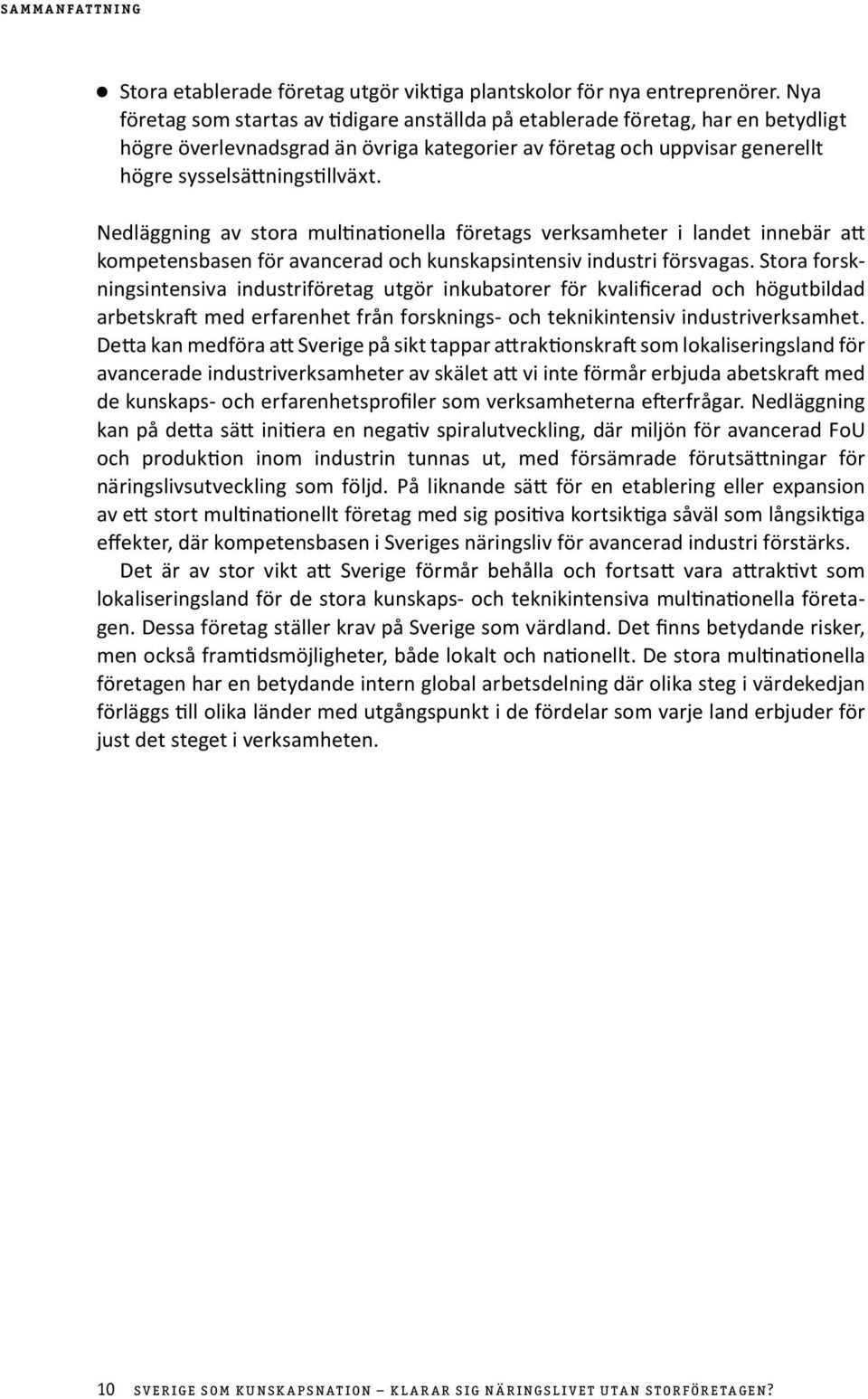 Nedläggning av stora multinationella företags verksamheter i landet innebär att kompetensbasen för avancerad och kunskapsintensiv industri försvagas.