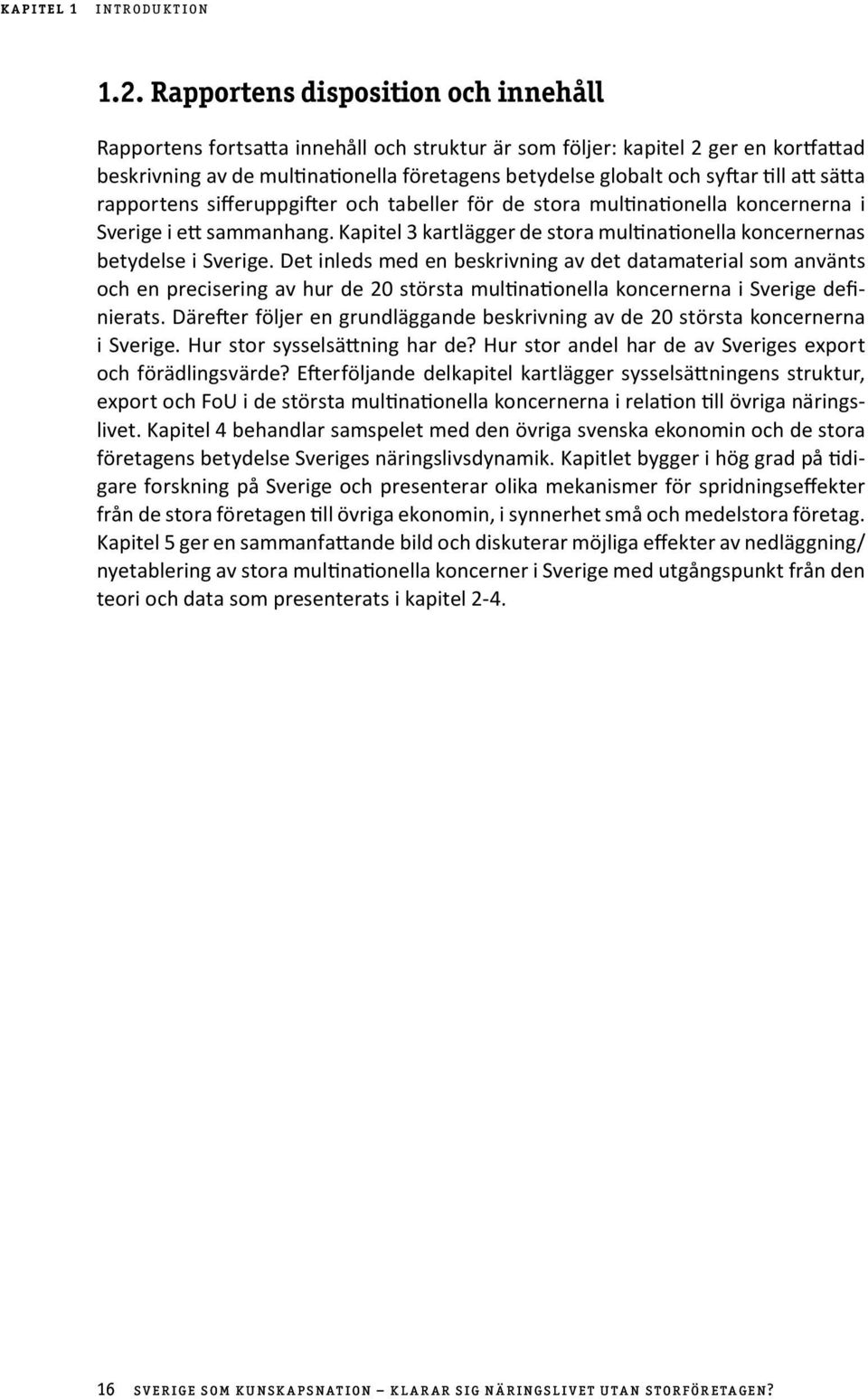 till att sätta rapportens sifferuppgifter och tabeller för de stora multinationella koncernerna i Sverige i ett sammanhang.