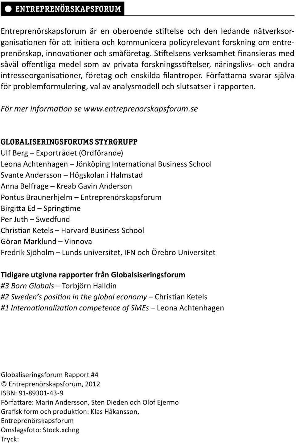 Författarna svarar själva för problemformulering, val av analysmodell och slutsatser i rapporten. För mer information se www.entreprenorskapsforum.