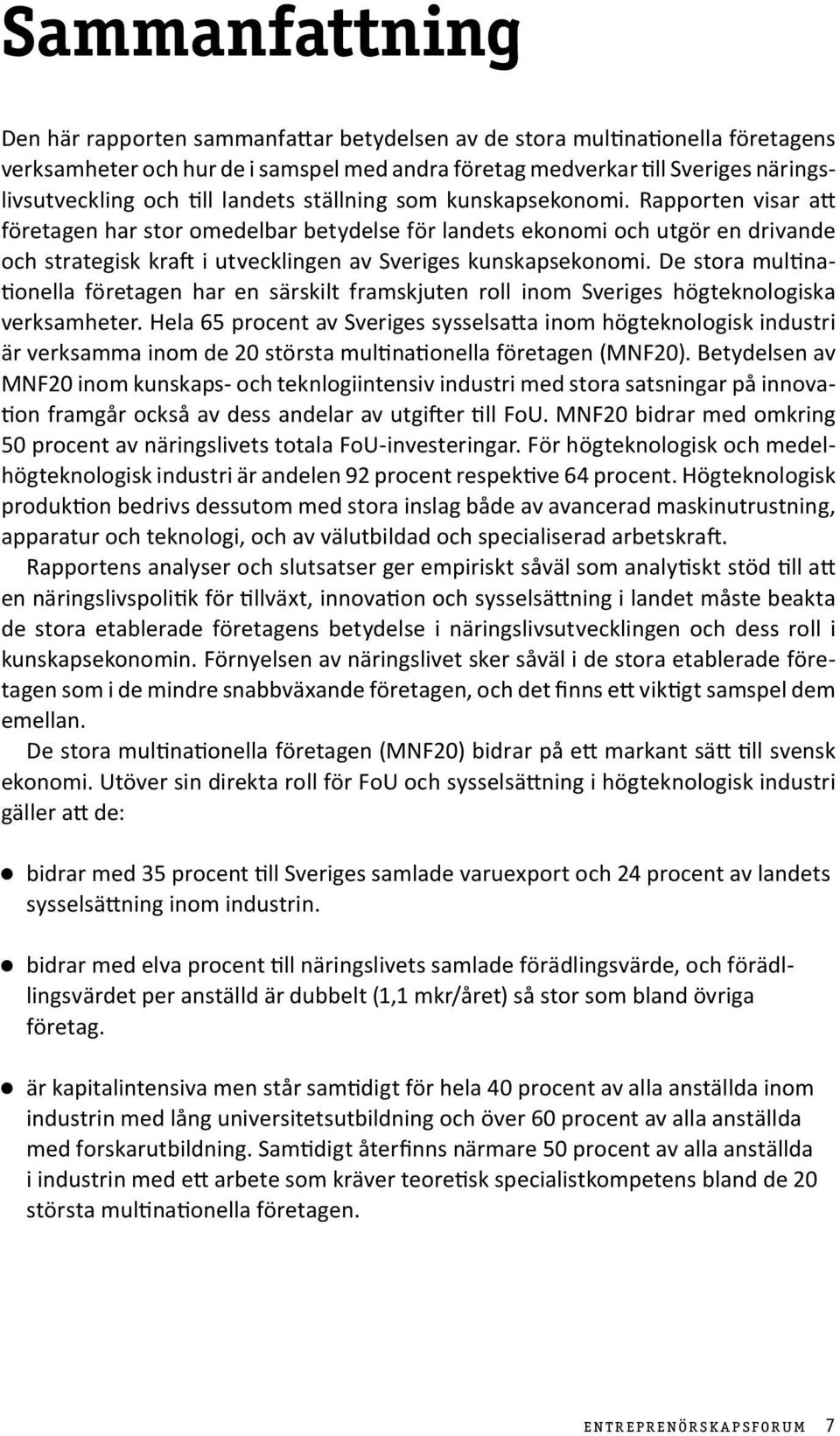 Rapporten visar att företagen har stor omedelbar betydelse för landets ekonomi och utgör en drivande och strategisk kraft i utvecklingen av Sveriges kunskapsekonomi.