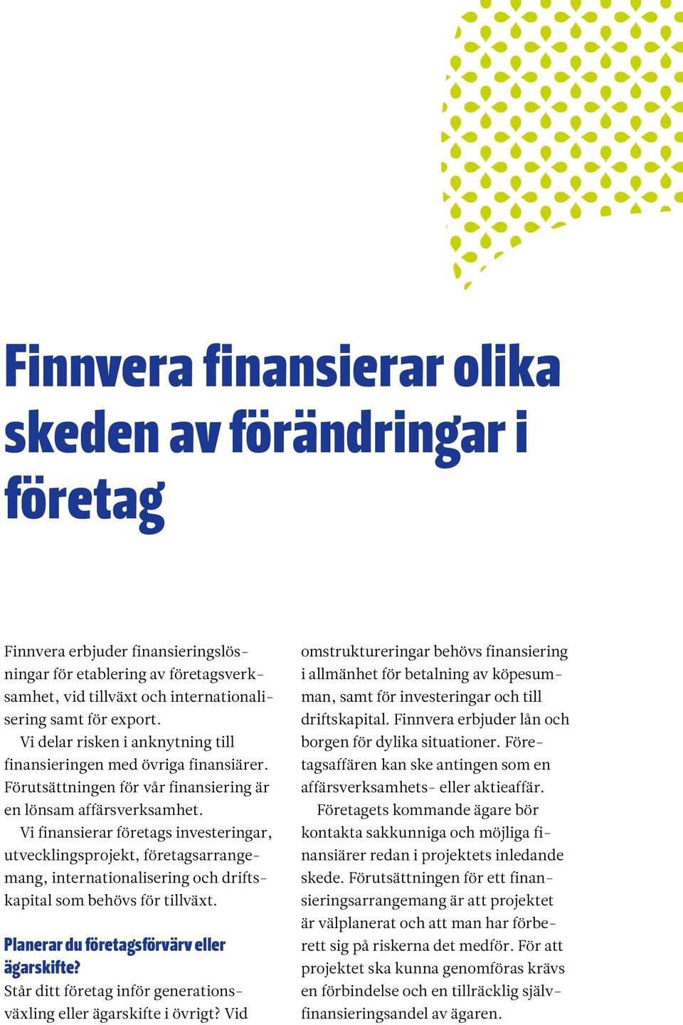 Vi finansierar företags investeringar, utvecklingsprojekt, företagsarrangemang, internationalisering och driftskapital som behövs för tillväxt. Planerar du företagsförvärv eller ägarskifte?