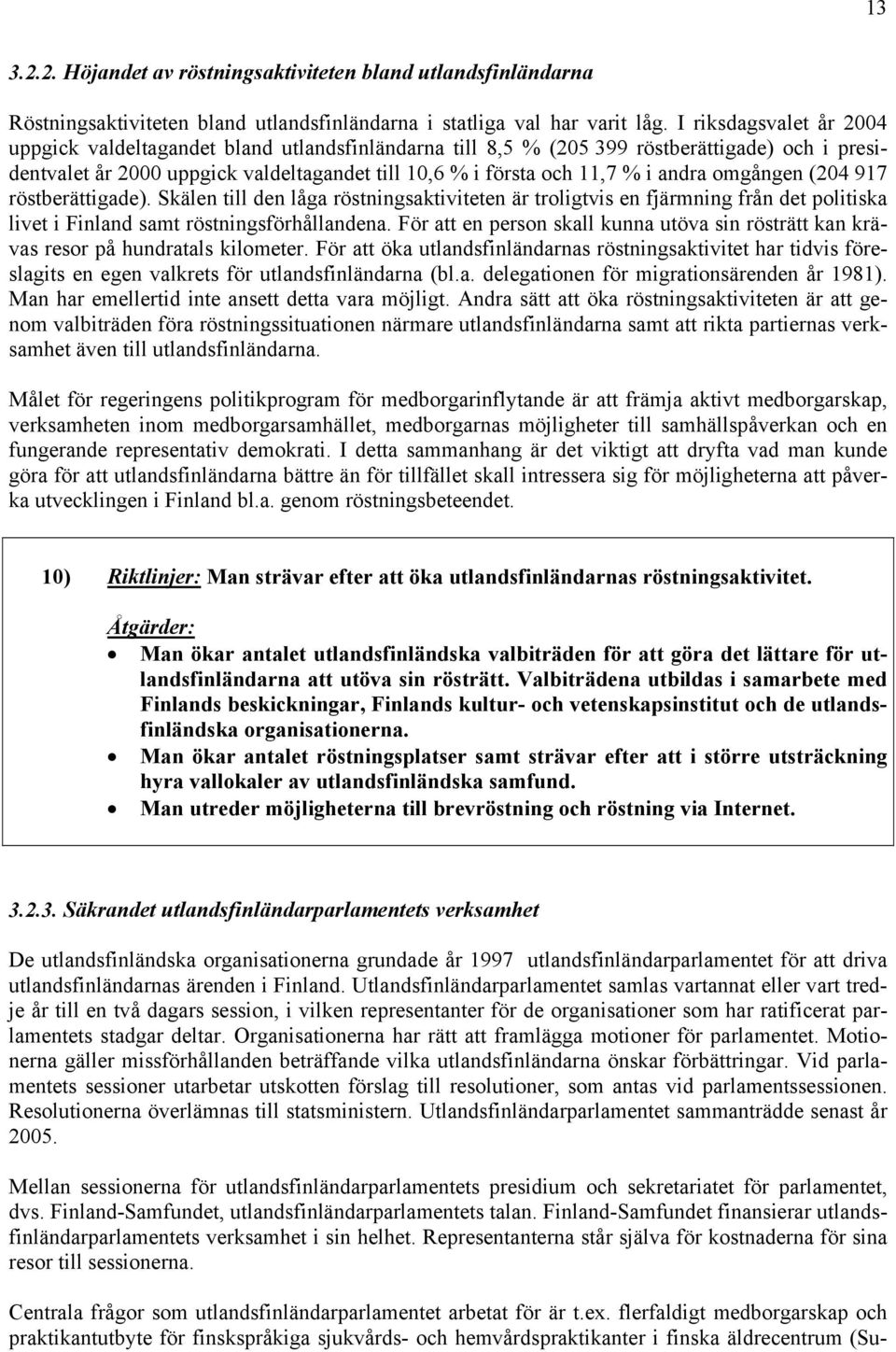 andra omgången (204 917 röstberättigade). Skälen till den låga röstningsaktiviteten är troligtvis en fjärmning från det politiska livet i Finland samt röstningsförhållandena.