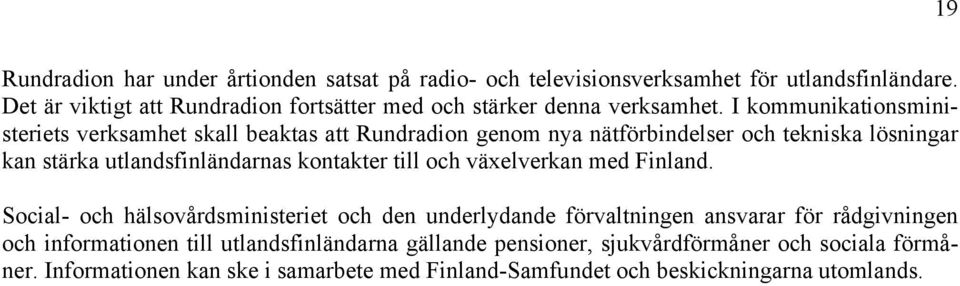 I kommunikationsministeriets verksamhet skall beaktas att Rundradion genom nya nätförbindelser och tekniska lösningar kan stärka utlandsfinländarnas kontakter