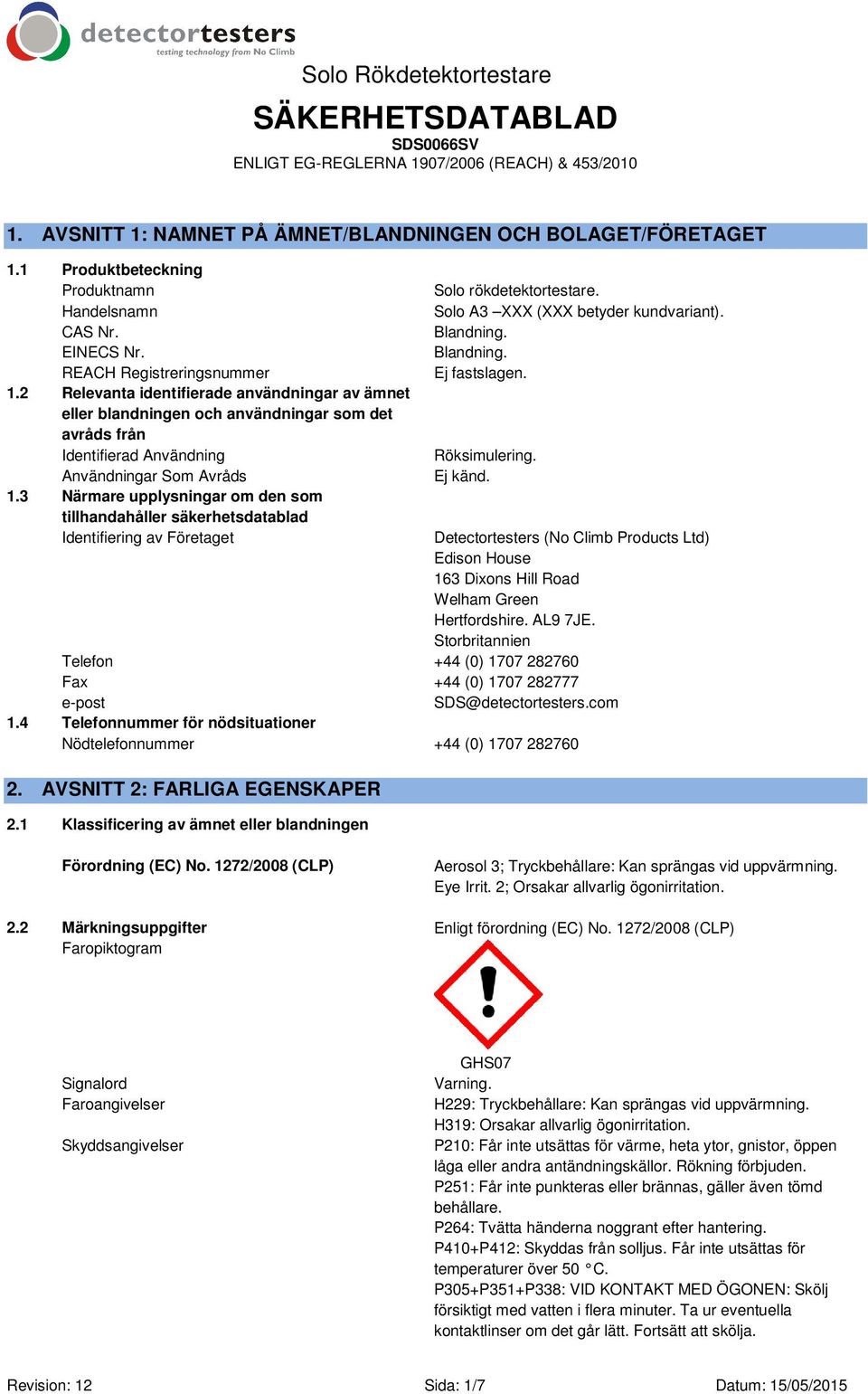 3 Närmare upplysningar om den som tillhandahåller säkerhetsdatablad Identifiering av Företaget Solo rökdetektortestare. Solo A3 XXX (XXX betyder kundvariant). Blandning. Blandning. Ej fastslagen.