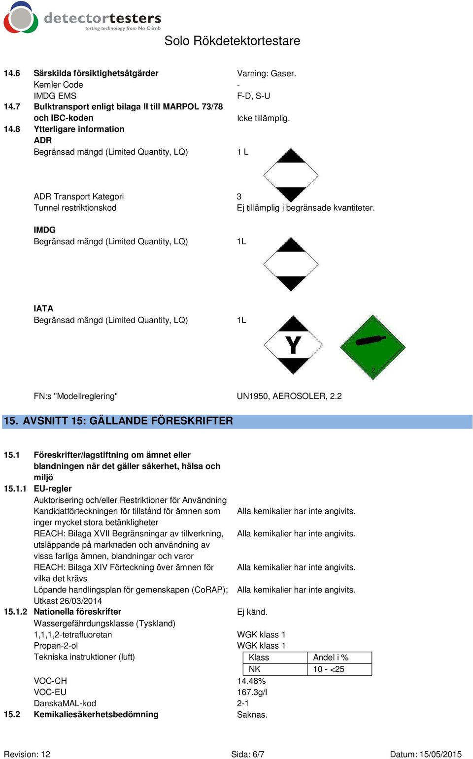 8 Ytterligare information Begränsad mängd (Limited Quantity, LQ) 1 L Transport Kategori 3 Tunnel restriktionskod Ej tillämplig i begränsade kvantiteter.