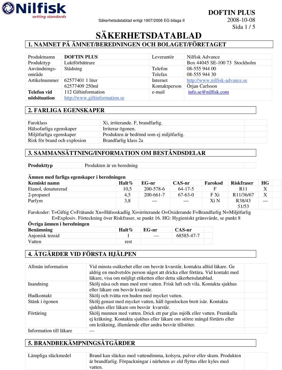 00 08-555 944 30 Artikelnummer 62577401 1 liter 62577409 250ml Internet Kontaktperson http://www.nilfisk-advance.se Örjan Carlsson Telefon vid nödsituation 112 Giftinformation http://www.