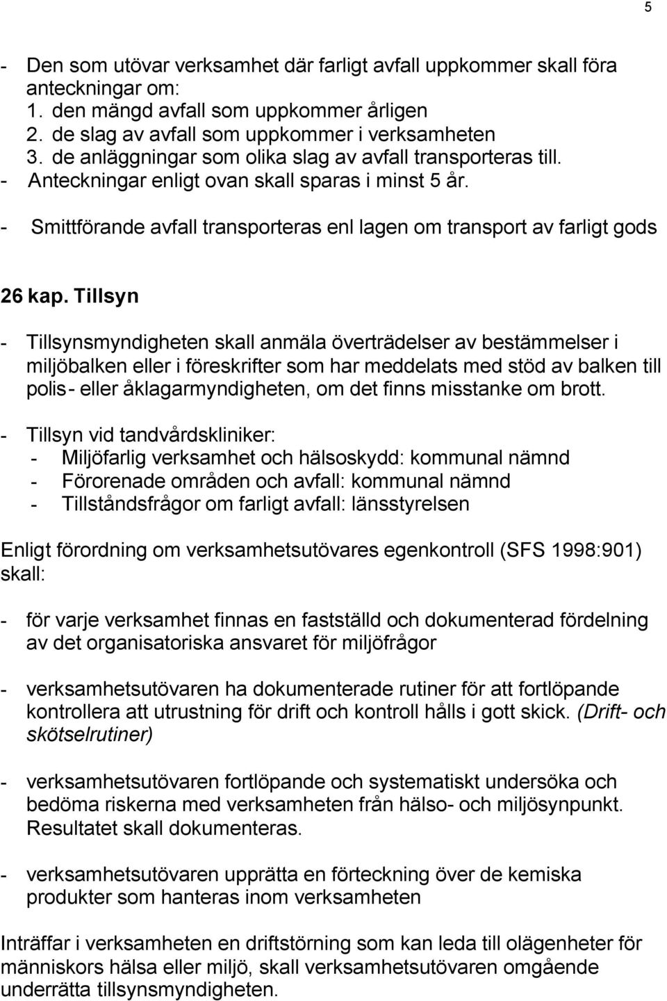 Tillsyn - Tillsynsmyndigheten skall anmäla överträdelser av bestämmelser i miljöbalken eller i föreskrifter som har meddelats med stöd av balken till polis- eller åklagarmyndigheten, om det finns