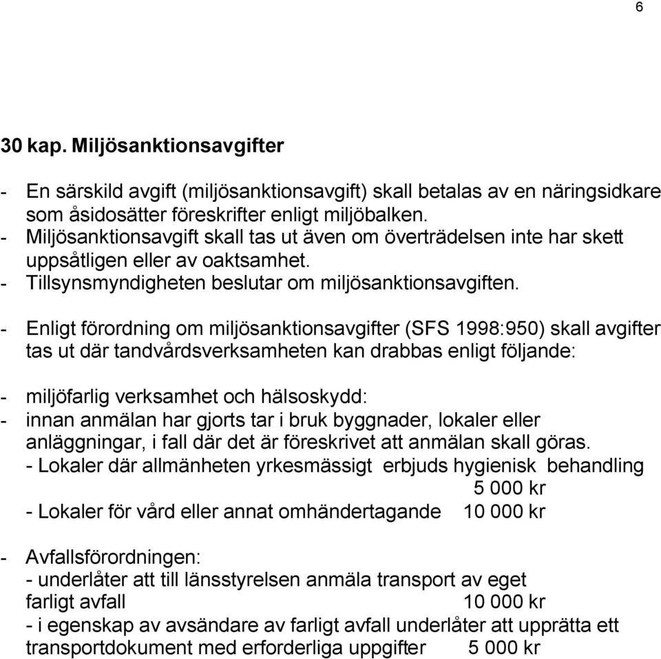 - Enligt förordning om miljösanktionsavgifter (SFS 1998:950) skall avgifter tas ut där tandvårdsverksamheten kan drabbas enligt följande: - miljöfarlig verksamhet och hälsoskydd: - innan anmälan har