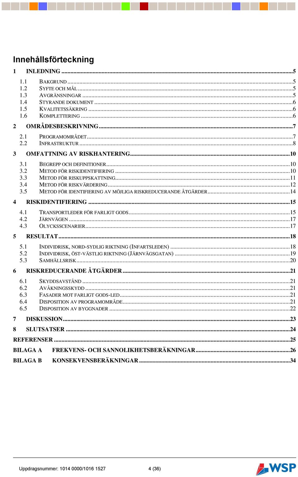 4 METOD FÖR RISKVÄRDERING... 12 3.5 METOD FÖR IDENTIFIERING AV MÖJLIGA RISKREDUCERANDE ÅTGÄRDER... 14 4 RISKIDENTIFIERING... 15 4.1 TRANSPORTLEDER FÖR FARLIGT GODS... 15 4.2 JÄRNVÄGEN... 17 4.