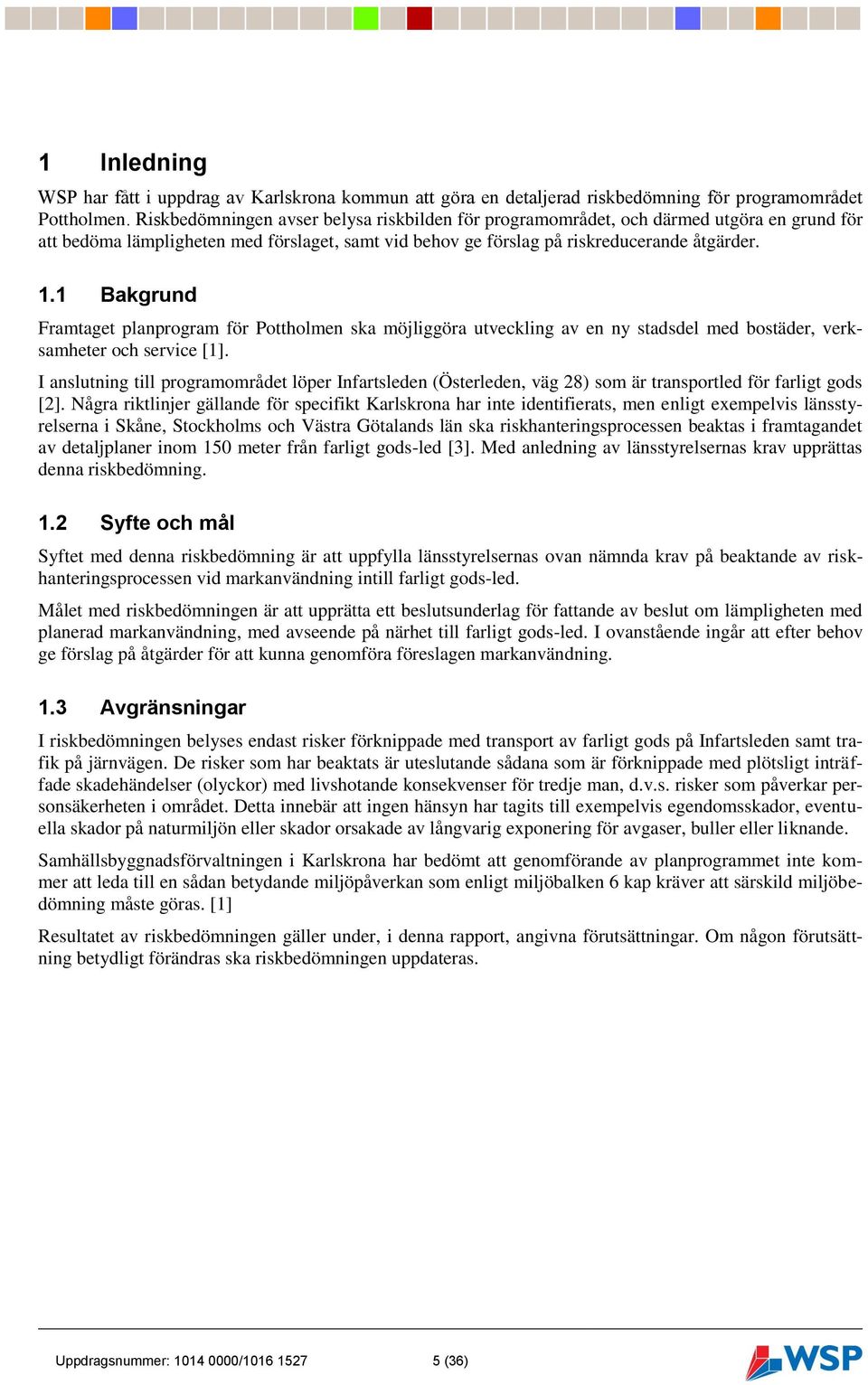 1 Bakgrund Framtaget planprogram för Pottholmen ska möjliggöra utveckling av en ny stadsdel med bostäder, verksamheter och service [1].