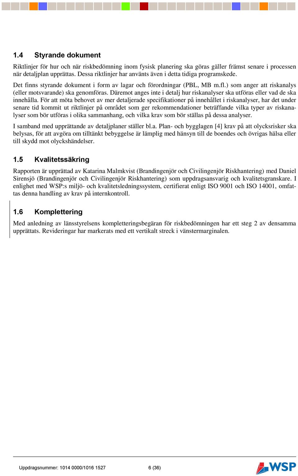 Däremot anges inte i detalj hur riskanalyser ska utföras eller vad de ska innehålla.