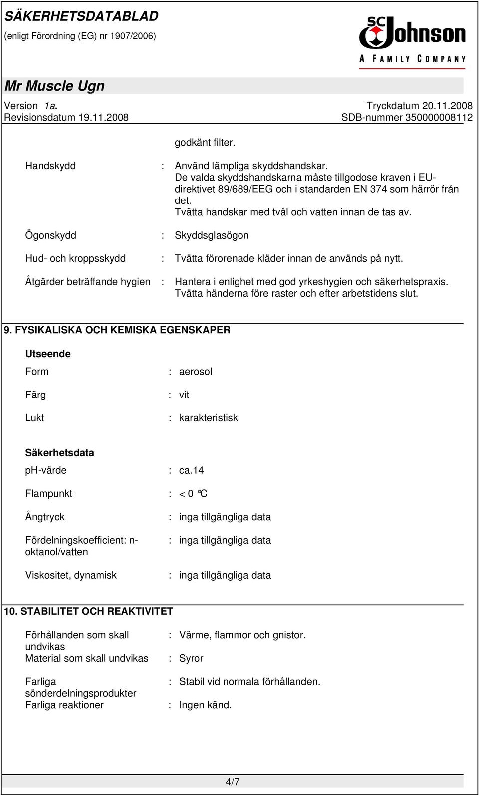 Åtgärder beträffande hygien : Hantera i enlighet med god yrkeshygien och säkerhetspraxis. Tvätta händerna före raster och efter arbetstidens slut. 9.