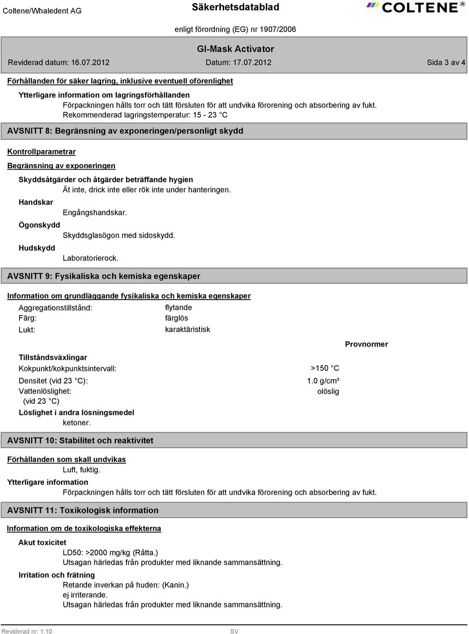 2012 Sida 3 av 4 Förhållanden för säker lagring, inklusive eventuell oförenlighet om lagringsförhållanden Förpackningen hålls torr och tätt försluten för att undvika förorening och absorbering av