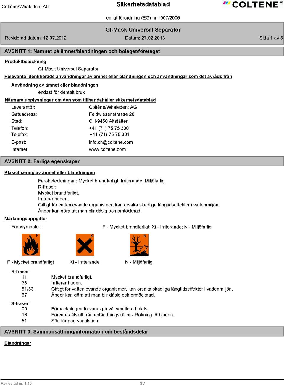 Användning av ämnet eller blandningen endast för dentalt bruk Närmare upplysningar om den som tillhandahåller säkerhetsdatablad Leverantör: Gatuadress: Stad: Coltène/Whaledent AG Feldwiesenstrasse 20