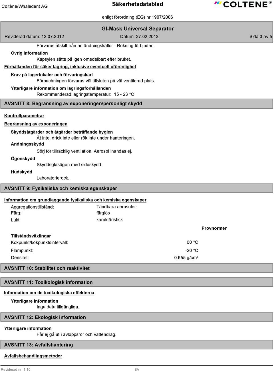 om lagringsförhållanden Rekommenderad lagringstemperatur: 15-23 C AVSNITT 8: Begränsning av exponeringen/personligt skydd Kontrollparametrar Begränsning av exponeringen Skyddsåtgärder och åtgärder