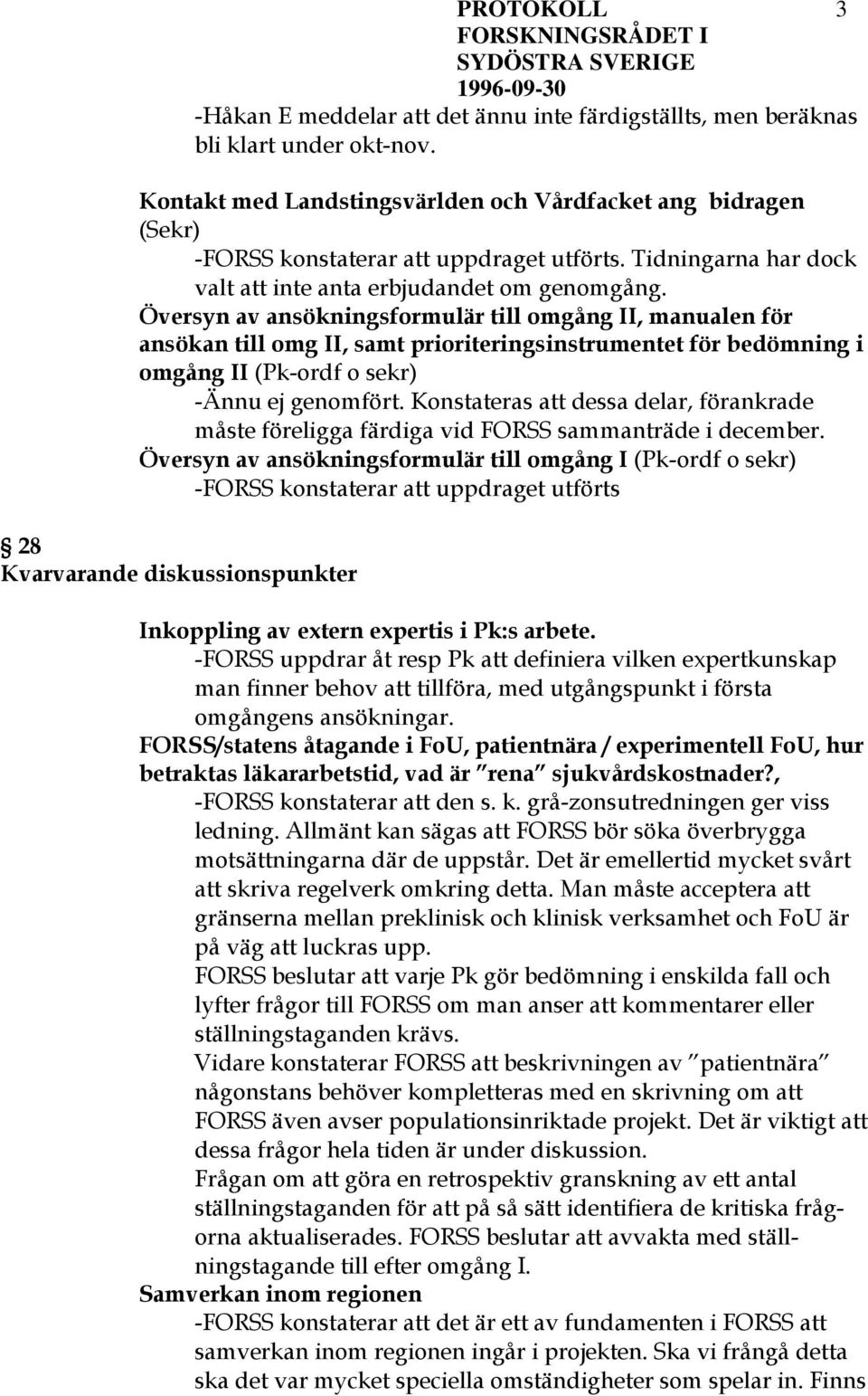 Översyn av ansökningsformulär till omgång II, manualen för ansökan till omg II, samt prioriteringsinstrumentet för bedömning i omgång II (Pk-ordf o sekr) -Ännu ej genomfört.