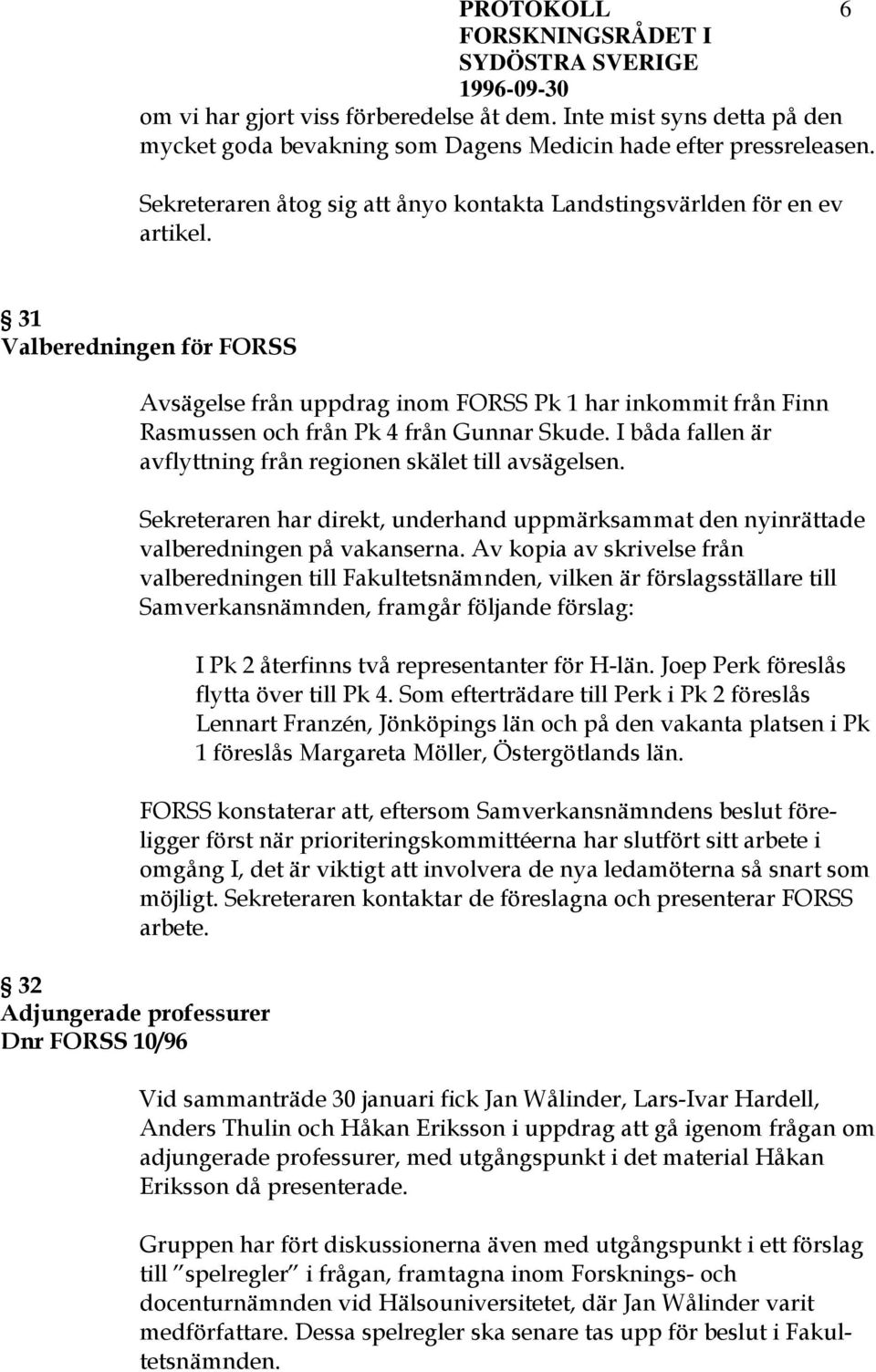 31 Valberedningen för FORSS 32 Adjungerade professurer Dnr FORSS 10/96 Avsägelse från uppdrag inom FORSS Pk 1 har inkommit från Finn Rasmussen och från Pk 4 från Gunnar Skude.