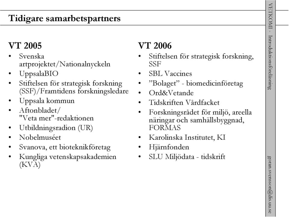 Kungliga vetenskapsakademien (KVA) VT 2006 Stiftelsen för strategisk forskning, SSF SBL Vaccines Bolaget - biomedicinföretag Ord&Vetande
