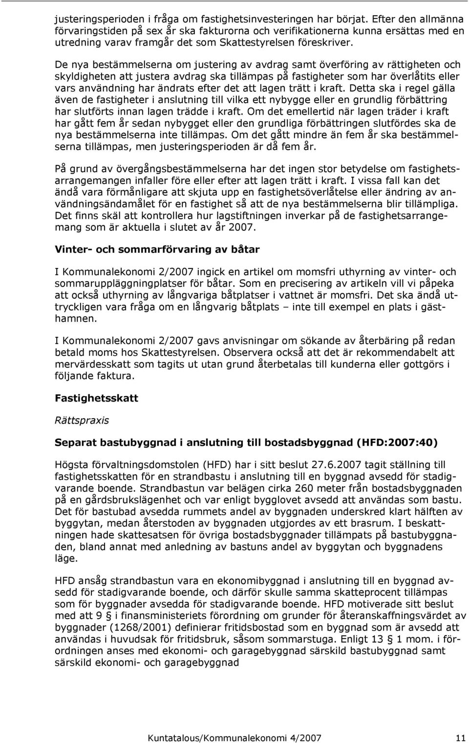 De nya bestämmelserna om justering av avdrag samt överföring av rättigheten och skyldigheten att justera avdrag ska tillämpas på fastigheter som har överlåtits eller vars användning har ändrats efter