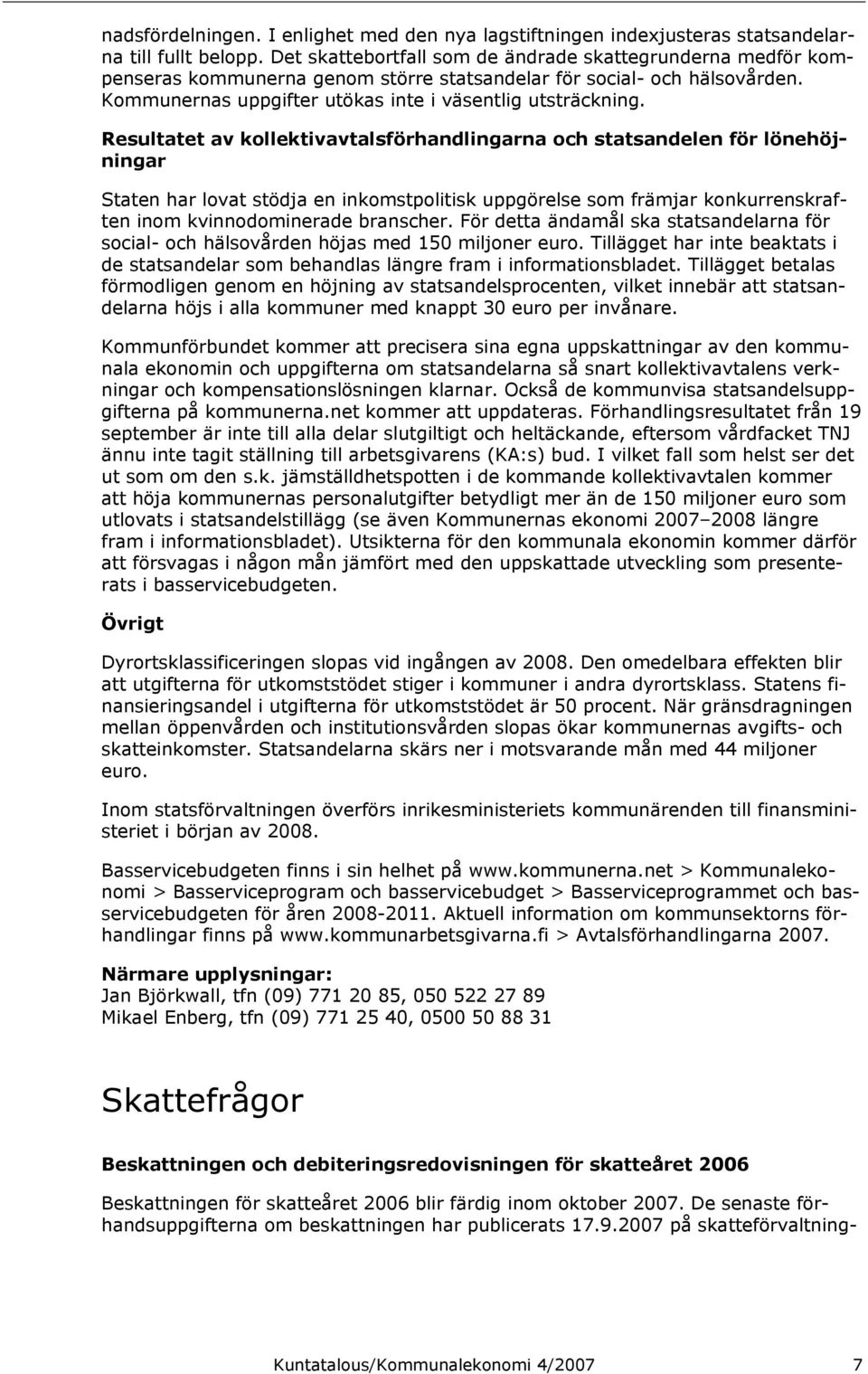Resultatet av kollektivavtalsförhandlingarna och statsandelen för lönehöjningar Staten har lovat stödja en inkomstpolitisk uppgörelse som främjar konkurrenskraften inom kvinnodominerade branscher.