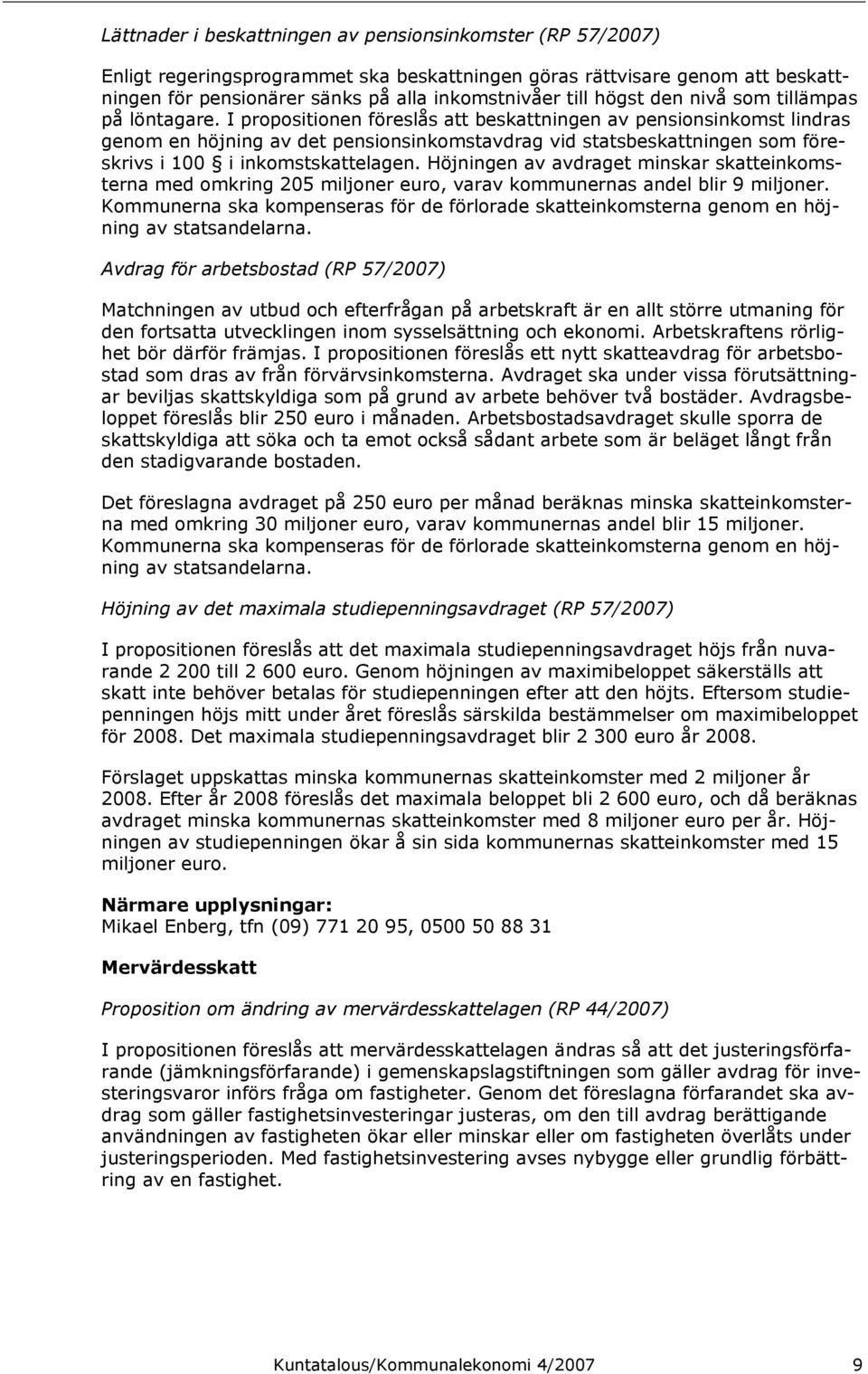 I propositionen föreslås att beskattningen av pensionsinkomst lindras genom en höjning av det pensionsinkomstavdrag vid statsbeskattningen som föreskrivs i 100 i inkomstskattelagen.