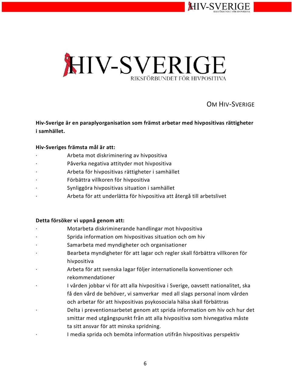 hivpositiva Synliggöra hivpositivas situation i samhället Arbeta för att underlätta för hivpositiva att återgå till arbetslivet Detta försöker vi uppnå genom att: Motarbeta diskriminerande handlingar