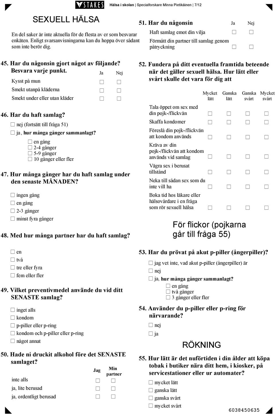 Har du någonsin gjort något av följande? Kysst på mun Smekt utanpå kläderna Smekt under eller utan kläder 46. Har du haft samlag? (fortsätt till fråga 51) ja, hur många gånger sammanlagt?