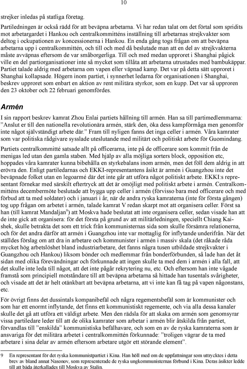 En enda gång togs frågan om att beväpna arbetarna upp i centralkommittén, och till och med då beslutade man att en del av strejkvakterna måste avväpnas eftersom de var småborgerliga.
