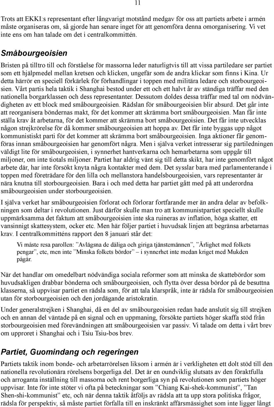 Småbourgeoisien 11 Bristen på tilltro till och förståelse för massorna leder naturligtvis till att vissa partiledare ser partiet som ett hjälpmedel mellan kretsen och klicken, ungefär som de andra