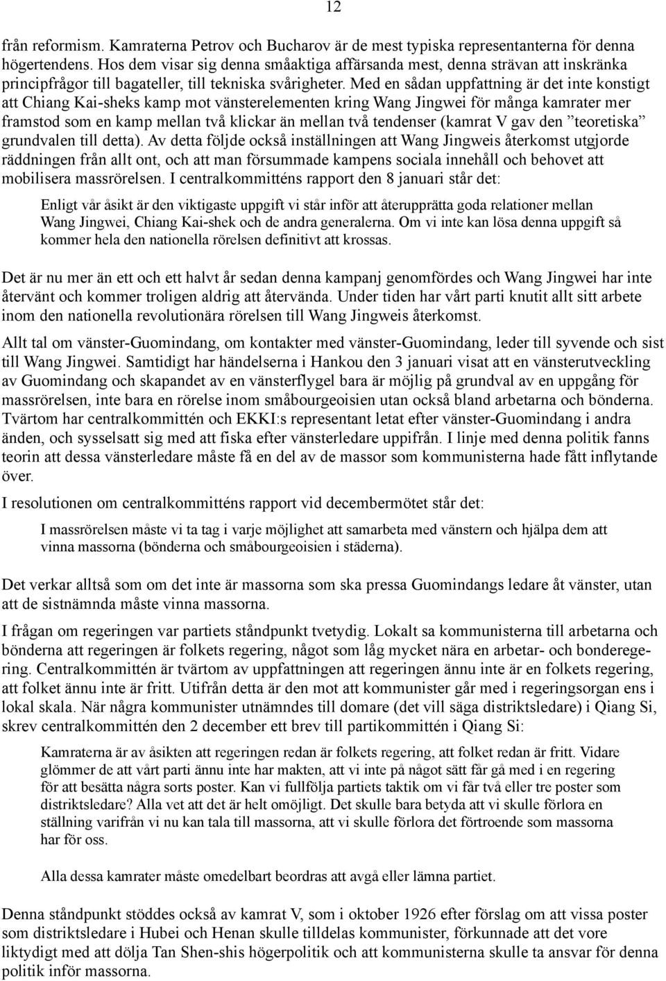 Med en sådan uppfattning är det inte konstigt att Chiang Kai sheks kamp mot vänsterelementen kring Wang Jingwei för många kamrater mer framstod som en kamp mellan två klickar än mellan två tendenser