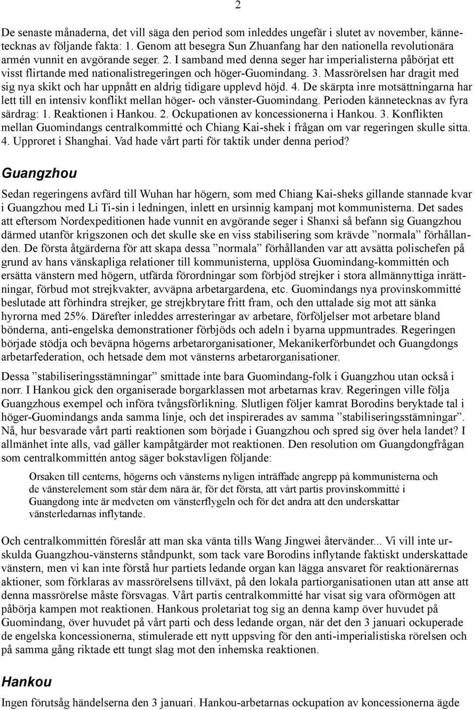 I samband med denna seger har imperialisterna påbörjat ett visst flirtande med nationalistregeringen och höger Guomindang. 3.