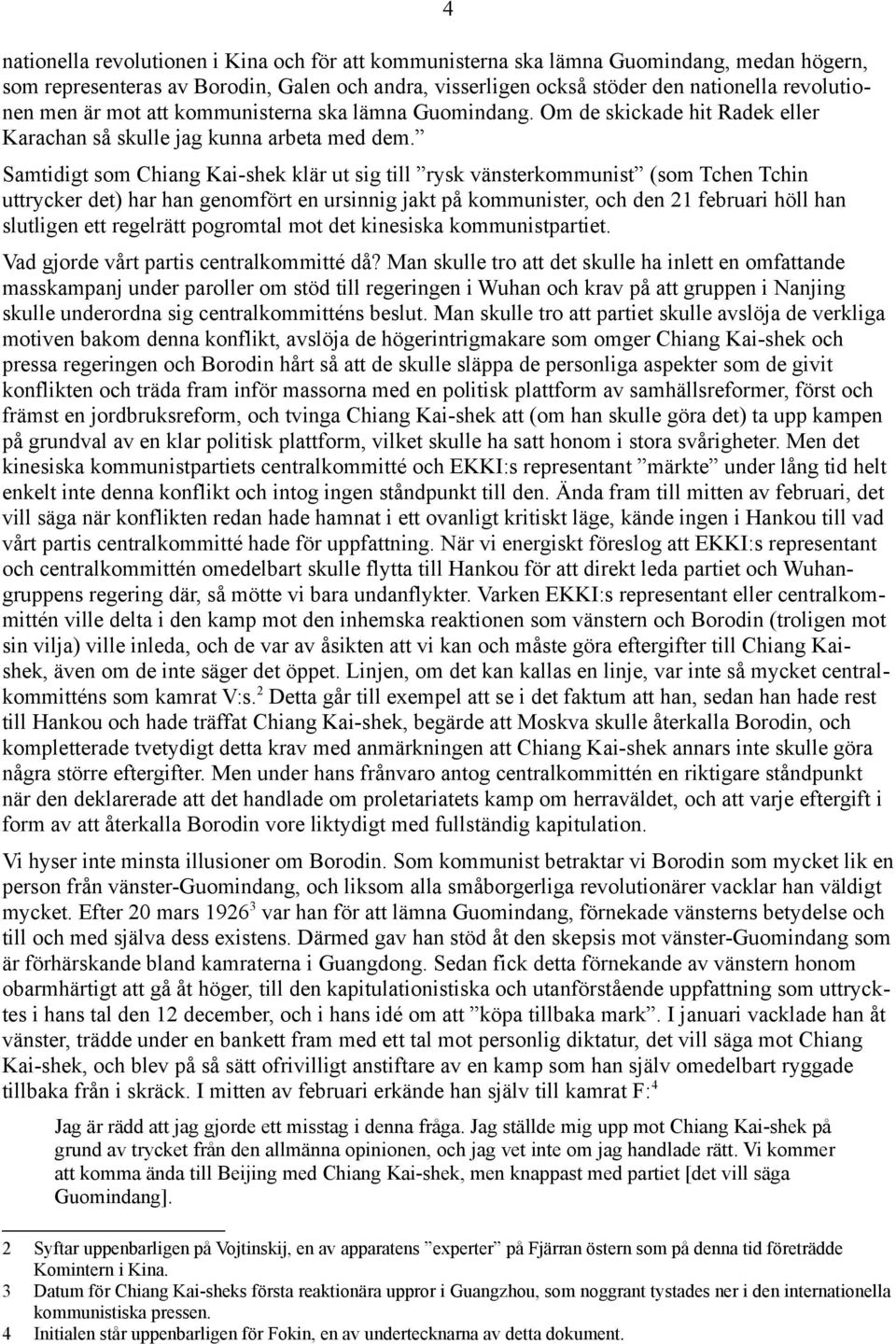 Samtidigt som Chiang Kai shek klär ut sig till rysk vänsterkommunist (som Tchen Tchin uttrycker det) har han genomfört en ursinnig jakt på kommunister, och den 21 februari höll han slutligen ett