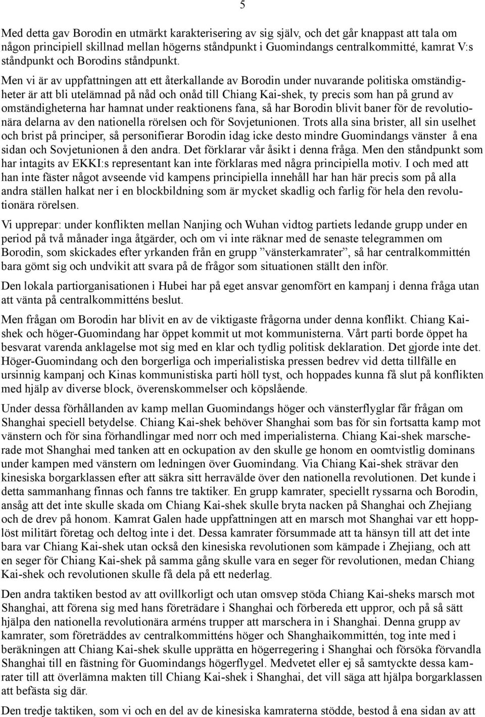 5 Men vi är av uppfattningen att ett återkallande av Borodin under nuvarande politiska omständigheter är att bli utelämnad på nåd och onåd till Chiang Kai shek, ty precis som han på grund av