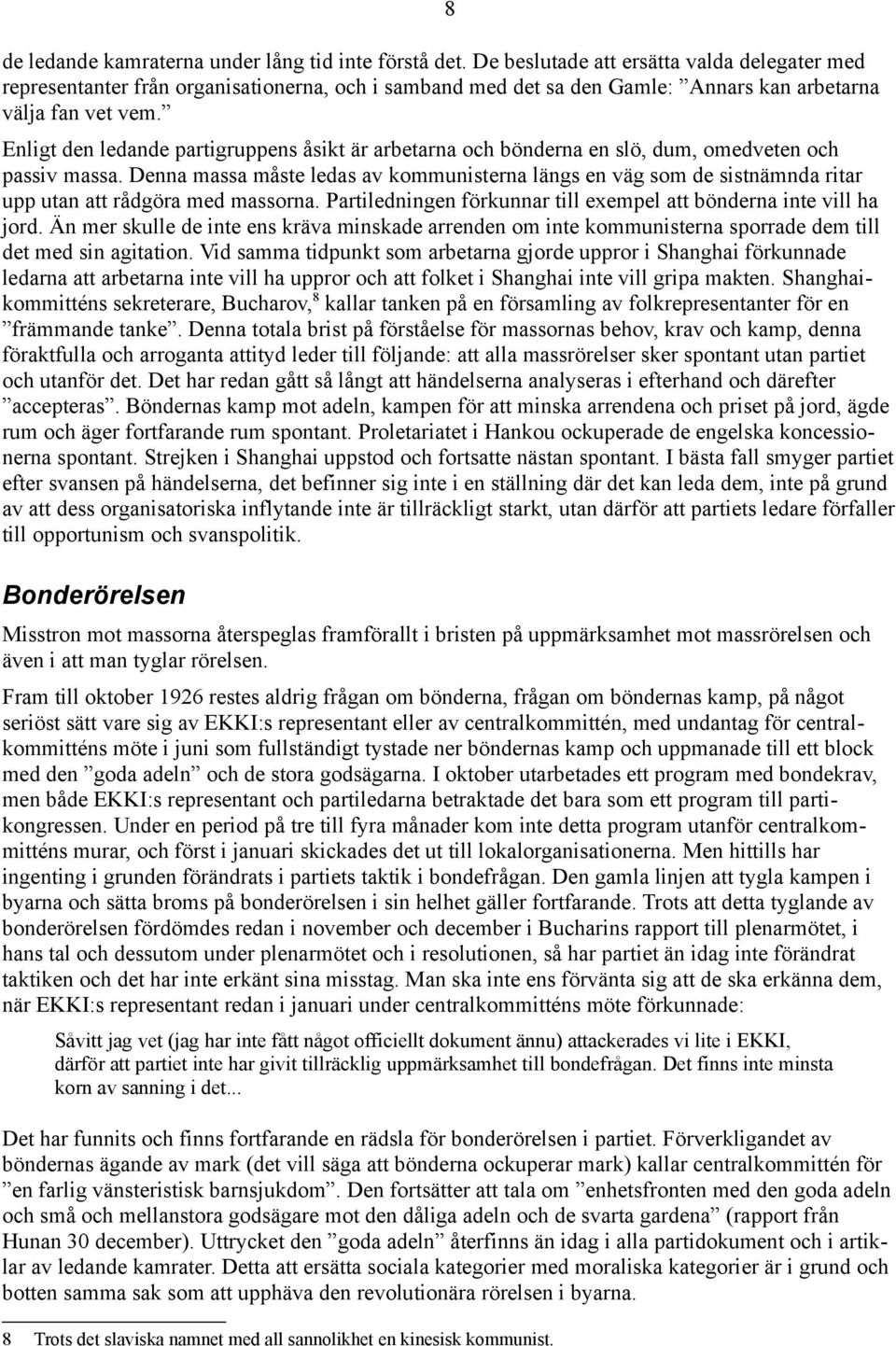 Enligt den ledande partigruppens åsikt är arbetarna och bönderna en slö, dum, omedveten och passiv massa.