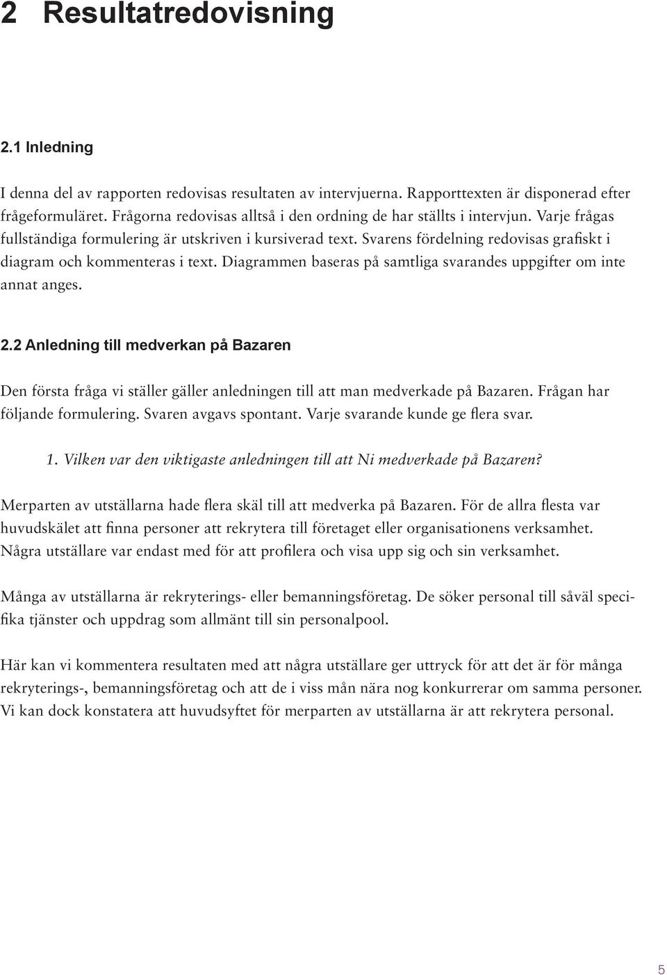 Svarens fördelning redovisas grafiskt i diagram och kommenteras i text. Diagrammen baseras på samtliga svarandes uppgifter om inte annat anges. 2.