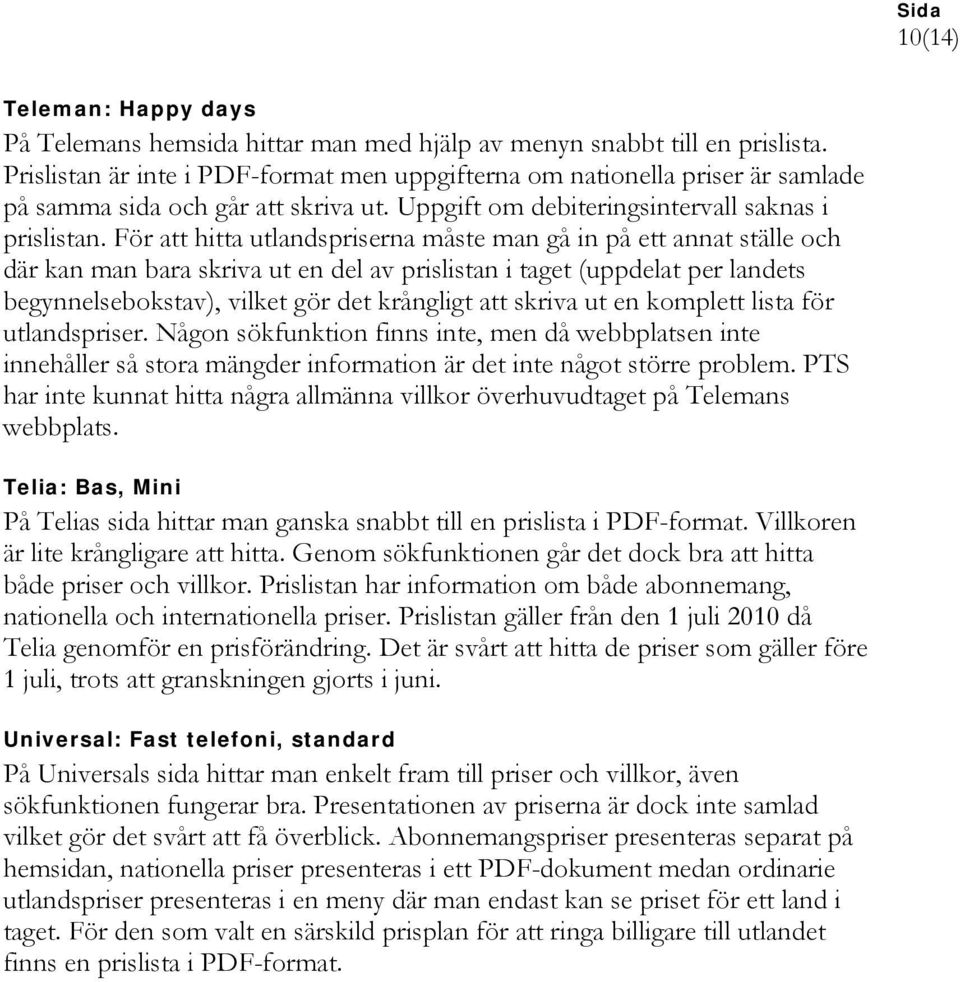 För att hitta utlandspriserna måste man gå in på ett annat ställe och där kan man bara skriva ut en del av prislistan i taget (uppdelat per landets begynnelsebokstav), vilket gör det krångligt att