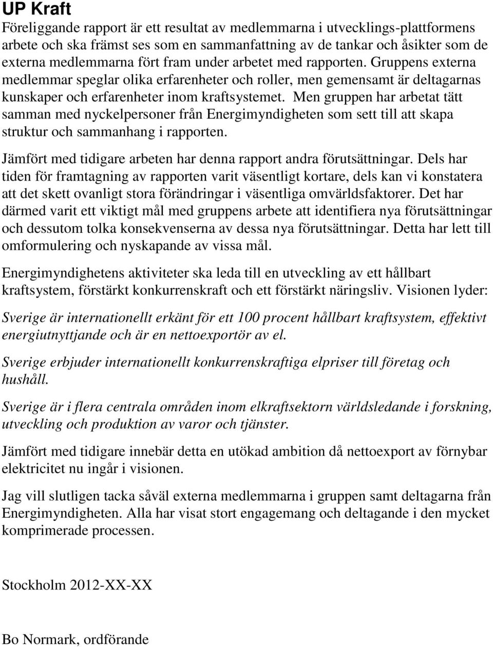Men gruppen har arbetat tätt samman med nyckelpersoner från Energimyndigheten som sett till att skapa struktur och sammanhang i rapporten.