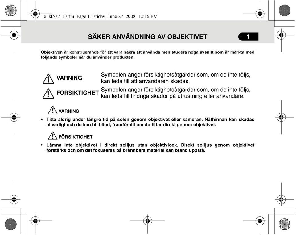 du använder produkten. VARNING FÖRSIKTIGHET Symbolen anger försiktighetsåtgärder som, om de inte följs, kan leda till att användaren skadas.