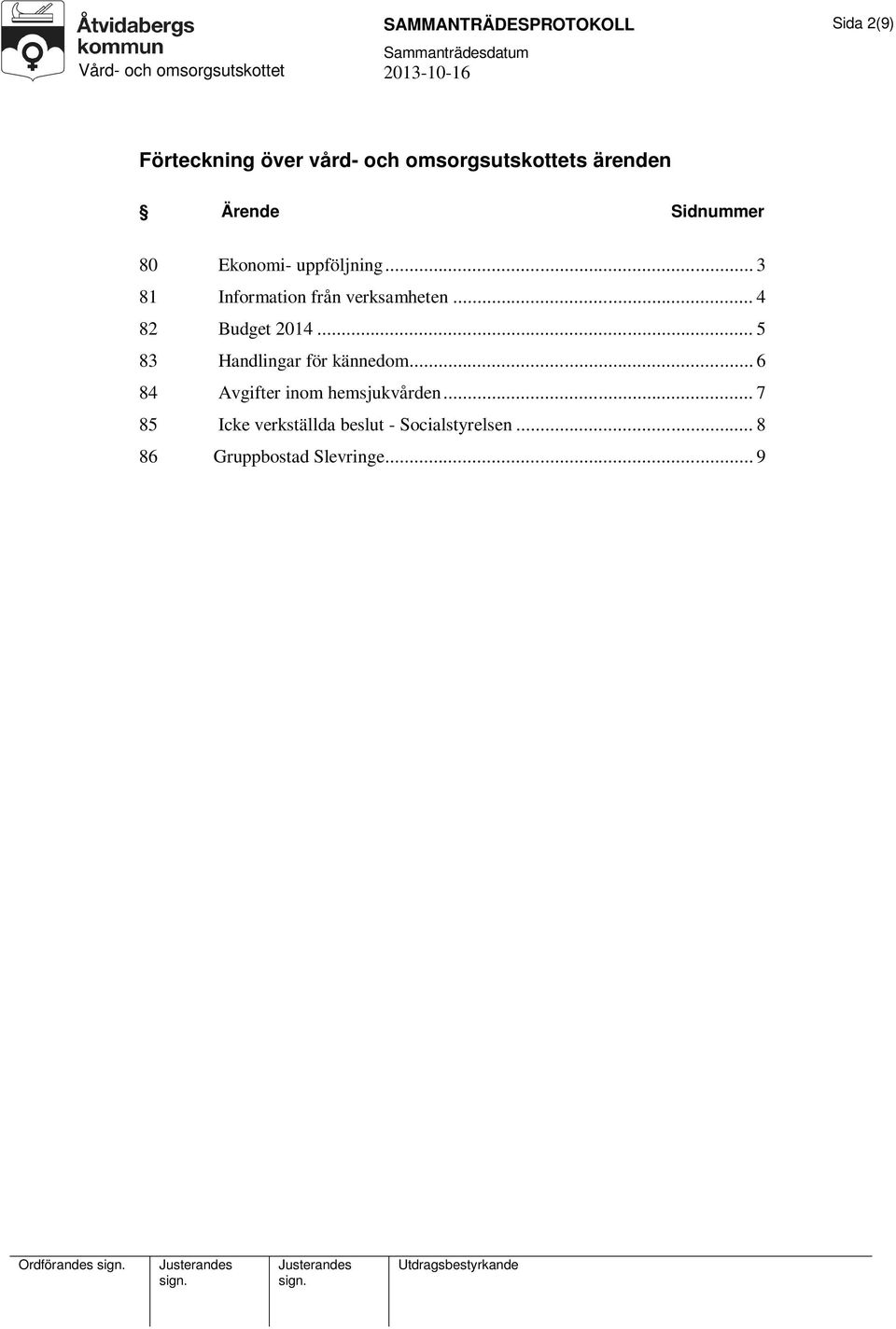 .. 4 82 Budget 2014... 5 83 Handlingar för kännedom... 6 84 Avgifter inom hemsjukvården.