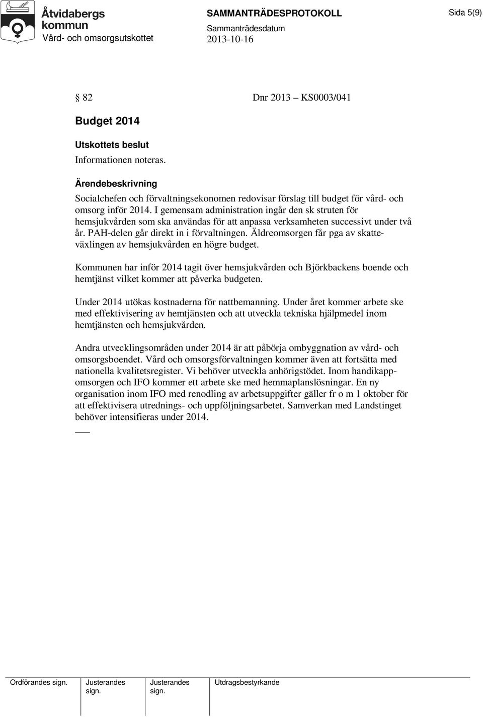 Äldreomsorgen får pga av skatteväxlingen av hemsjukvården en högre budget. Kommunen har inför 2014 tagit över hemsjukvården och Björkbackens boende och hemtjänst vilket kommer att påverka budgeten.