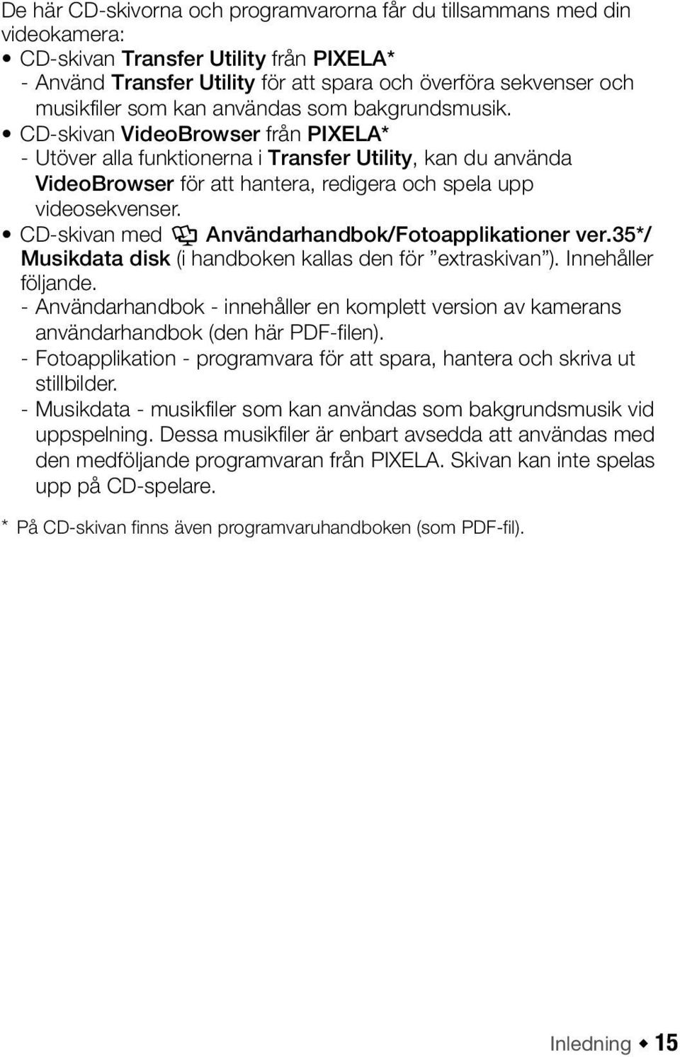 CD-skivan med Y Användarhandbok/Fotoapplikationer ver.35*/ Musikdata disk (i handboken kallas den för extraskivan ). Innehåller följande.