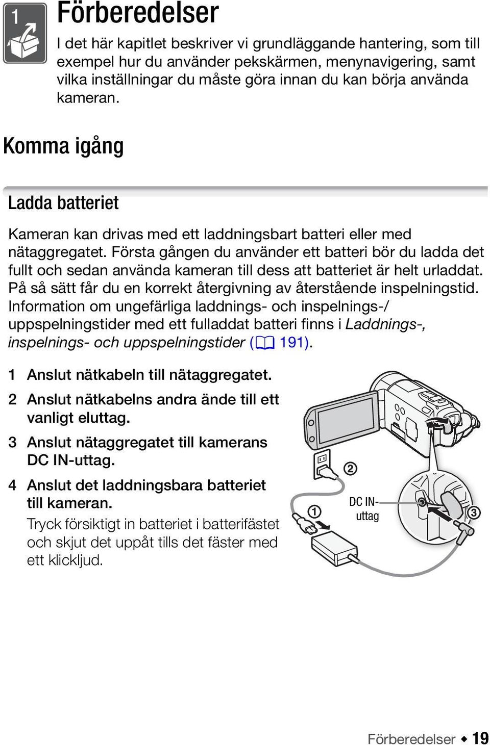 Första gången du använder ett batteri bör du ladda det fullt och sedan använda kameran till dess att batteriet är helt urladdat. På så sätt får du en korrekt återgivning av återstående inspelningstid.