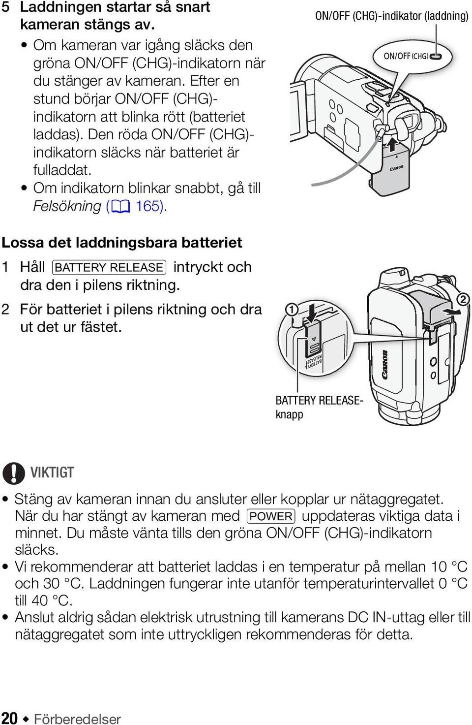 Om indikatorn blinkar snabbt, gå till Felsökning (0 165). ON/OFF (CHG)-indikator (laddning) Lossa det laddningsbara batteriet 1 Håll U intryckt och dra den i pilens riktning.