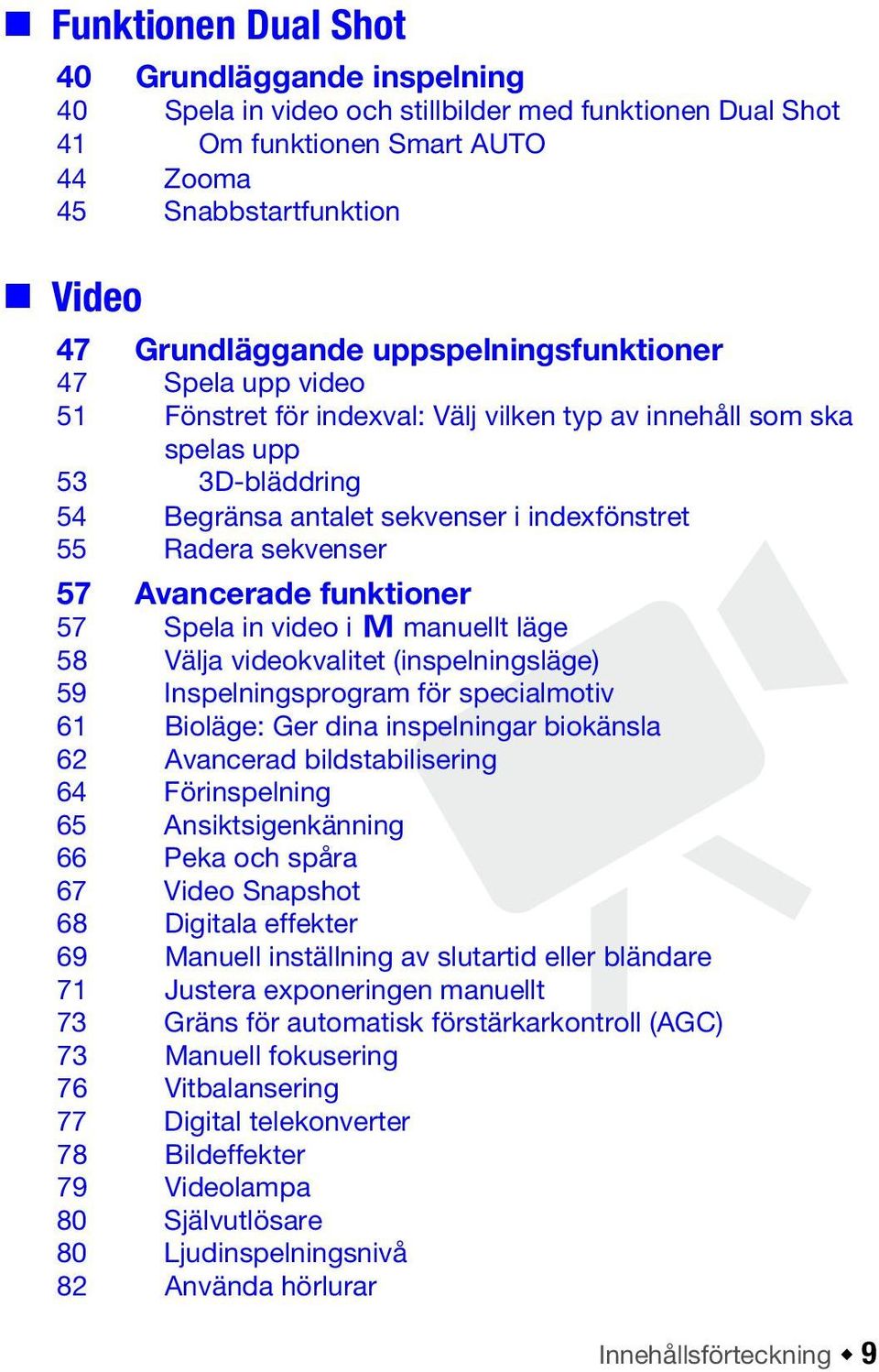 Avancerade funktioner 57 Spela in video i y manuellt läge 58 Välja videokvalitet (inspelningsläge) 59 Inspelningsprogram för specialmotiv 61 Bioläge: Ger dina inspelningar biokänsla 62 Avancerad