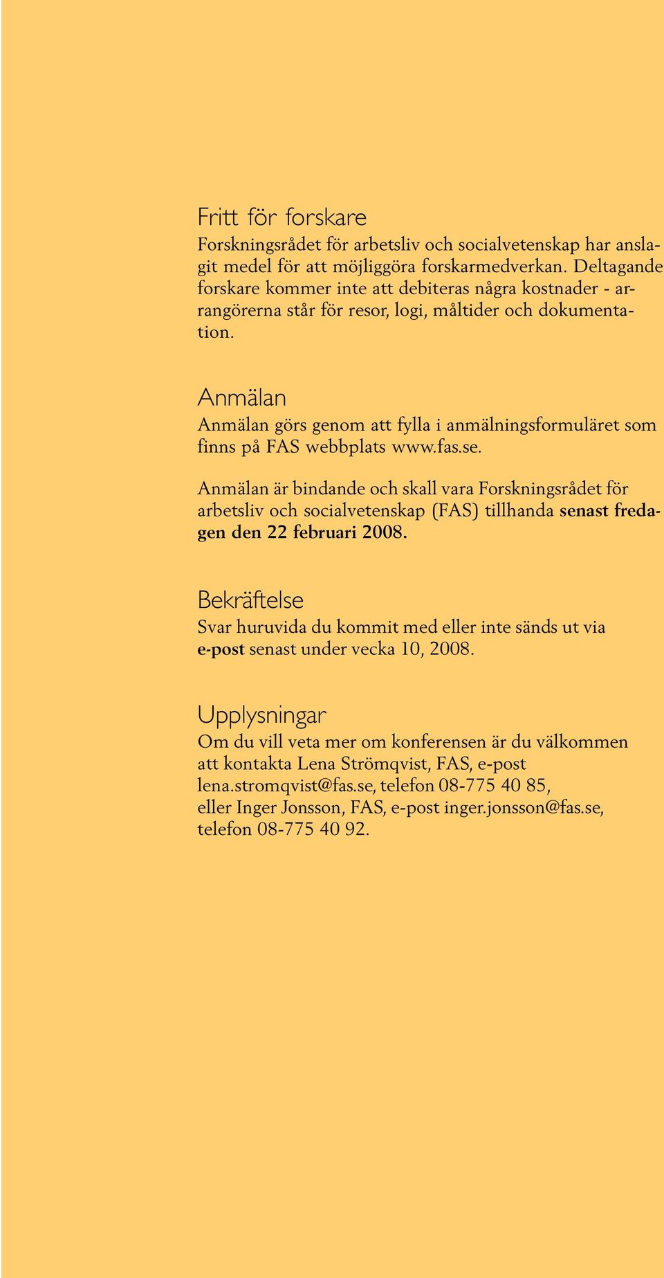 Anmälan Anmälan görs genom att fylla i anmälningsformuläret som finns på FAS webbplats www.fas.se.