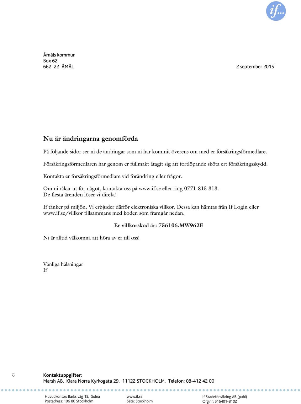 Om ni råkar ut för något, kontakta oss på eller ring 0771-815 818. De flesta ärenden löser vi direkt! If tänker på miljön. Vi erbjuder därför elektroniska villkor.