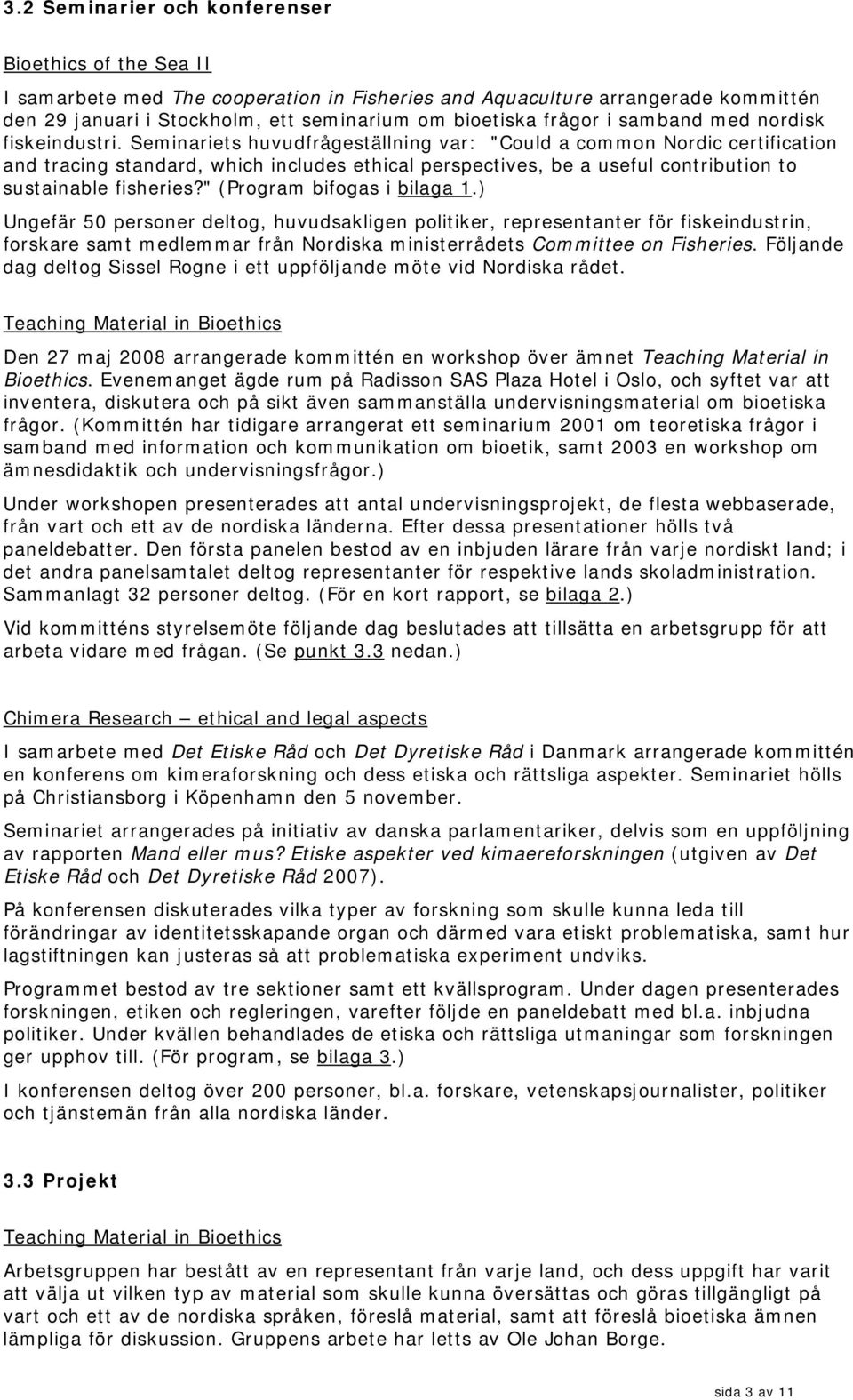 Seminariets huvudfrågeställning var: "Could a common Nordic certification and tracing standard, which includes ethical perspectives, be a useful contribution to sustainable fisheries?