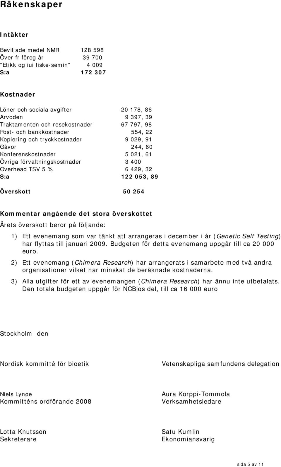 32 S:a 122 053, 89 Överskott 50 254 Kommentar angående det stora överskottet Årets överskott beror på följande: 1) Ett evenemang som var tänkt att arrangeras i december i år (Genetic Self Testing)