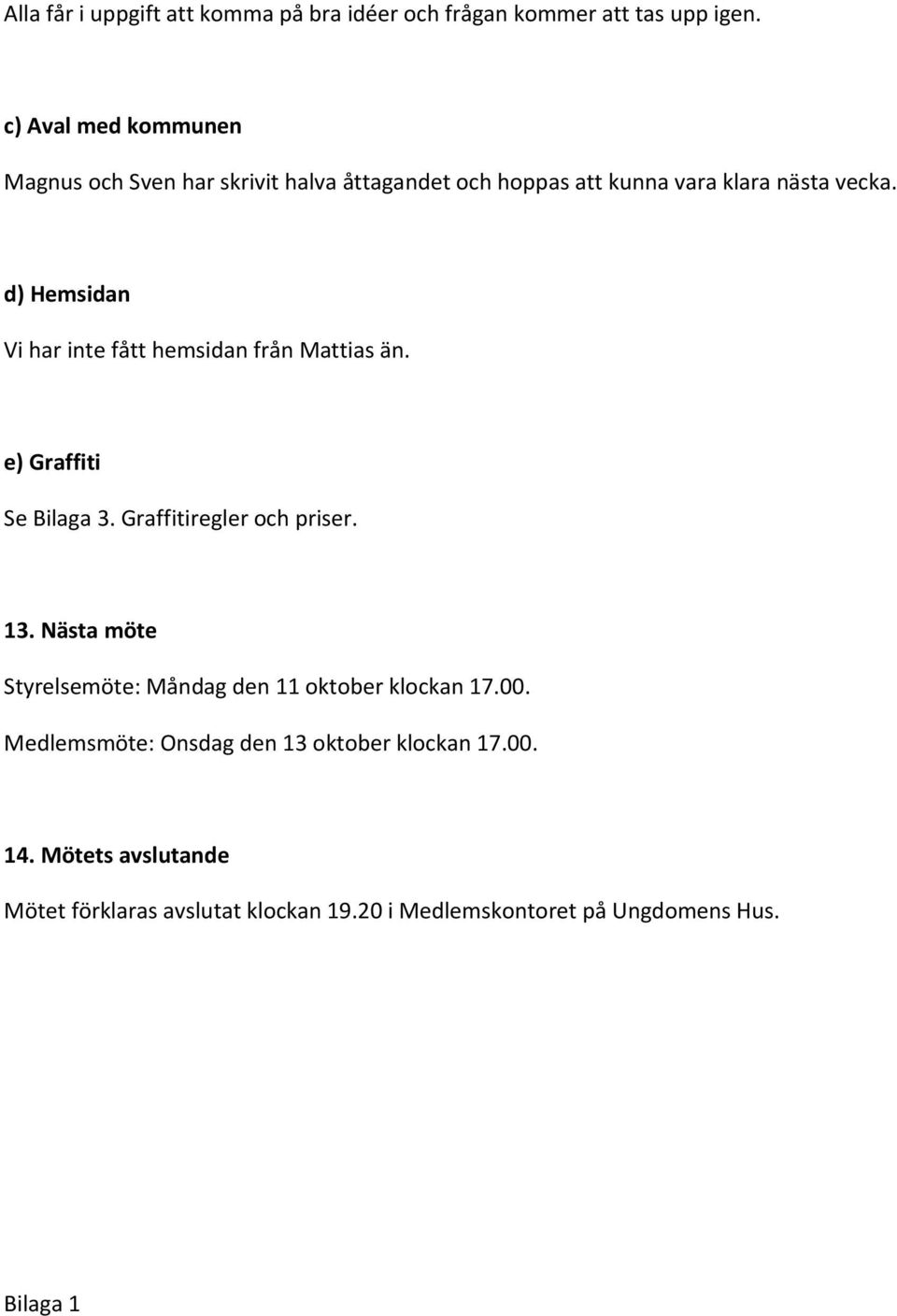 d) Hemsidan Vi har inte fått hemsidan från Mattias än. e) Graffiti Se Bilaga 3. Graffitiregler och priser. 13.