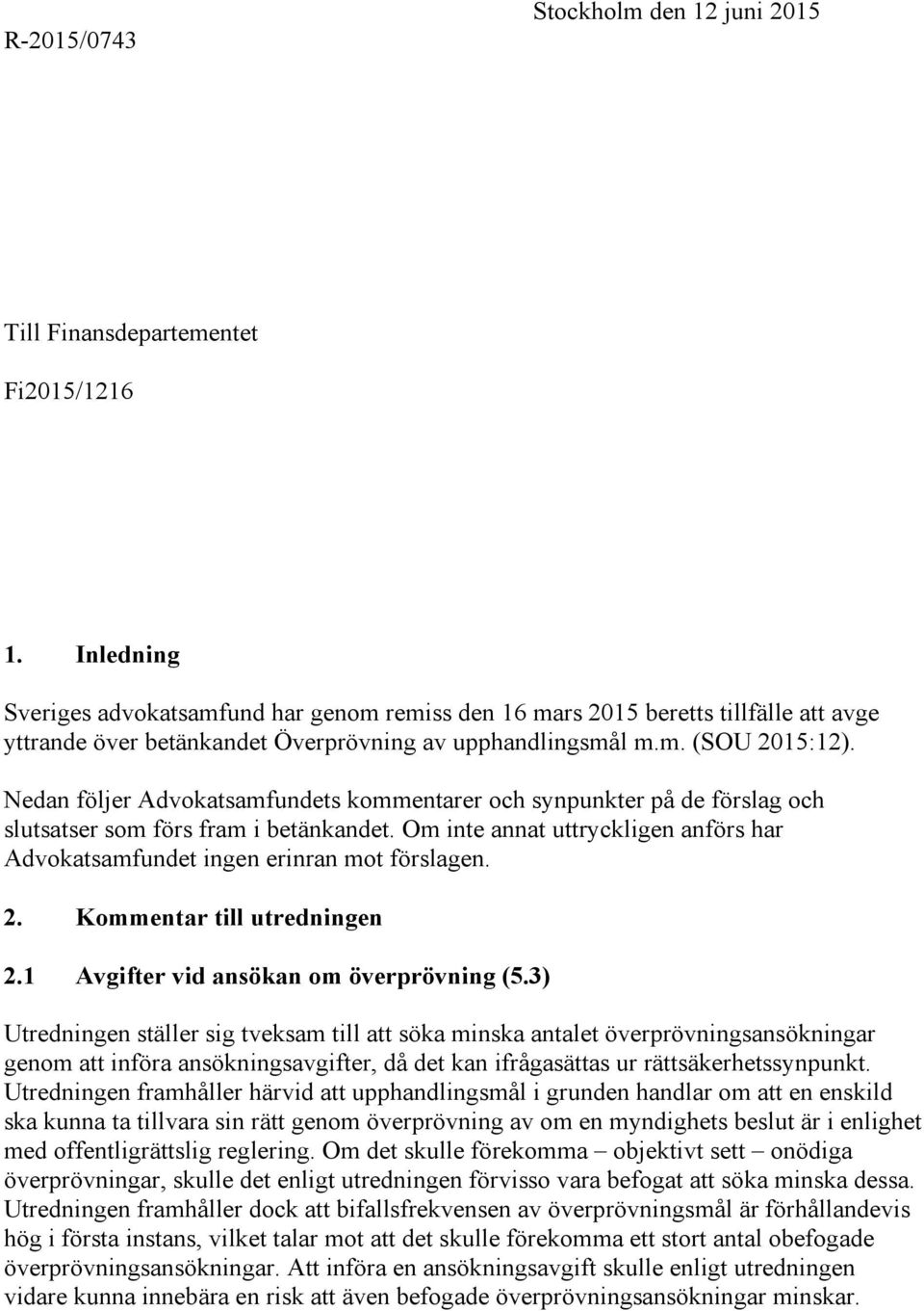 Nedan följer Advokatsamfundets kommentarer och synpunkter på de förslag och slutsatser som förs fram i betänkandet. Om inte annat uttryckligen anförs har Advokatsamfundet ingen erinran mot förslagen.